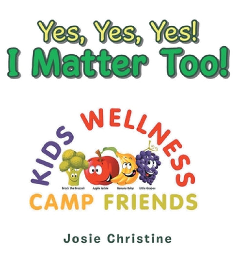 Yes, Yes, Yes! I Matter Too!: Kids Wellness Camp by Josie Christine