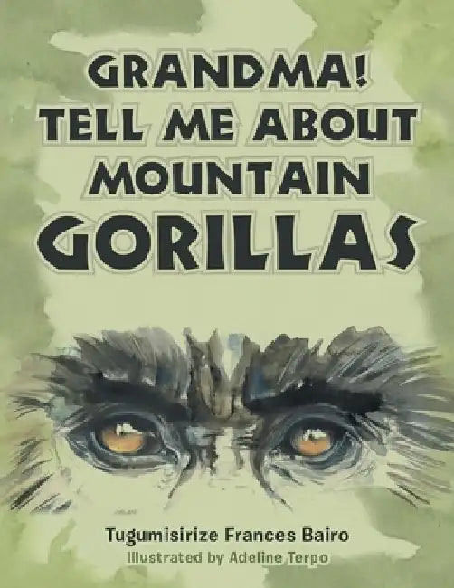Grandma! Tell Me About Mountain Gorillas by Tugumisirize Frances Bairo