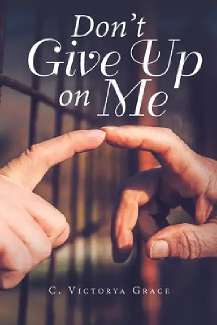 Don't Give up on Me by C. Victorya Grace