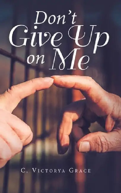 Don't Give up on Me by C. Victorya Grace