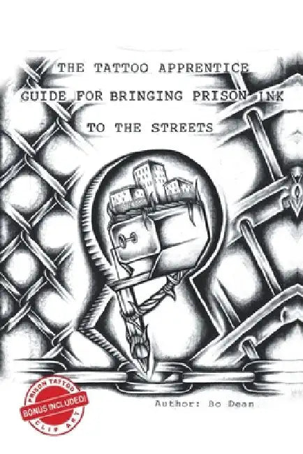 The Tattoo Apprentice Guide for Bringing Prison Ink to the Streets by Bo Dean