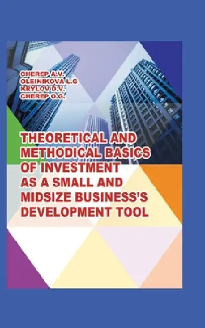 Theoretical and Methodical Basics of Investment as a Small and Midsize Business`S Development Tool. by Cherep A. V.