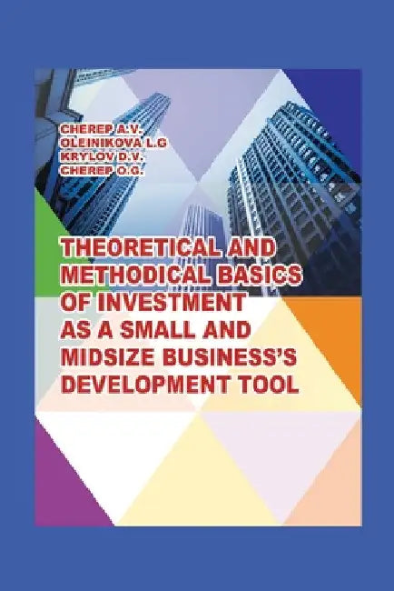 Theoretical and Methodical Basics of Investment as a Small and Midsize Business`S Development Tool. by Cherep A. V.