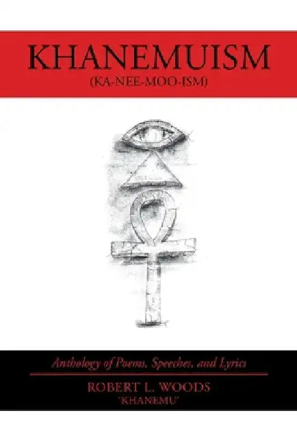 Khanemuism: Anthology of Poems, Speeches, and Lyrics by Robert L. Woods