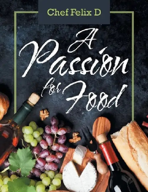 A Passion for Food by Chef Felix D.