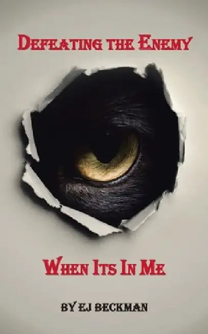 Defeating the Enemy When Its in Me by Ej Beckman