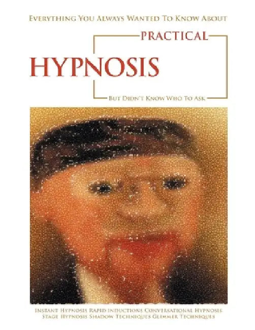 Everything You Always Wanted to Know About Practical Hypnosis but Didn't Know Who to Ask by Jeffrey Cox