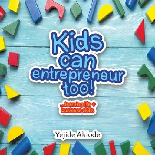Kids Can Entrepreneur Too!: ...Learning Life + Business Skills and Tricks by Yejide Akiode