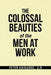 The Colossal Beauties of the Men at Work by Peter Gaisiance Llb