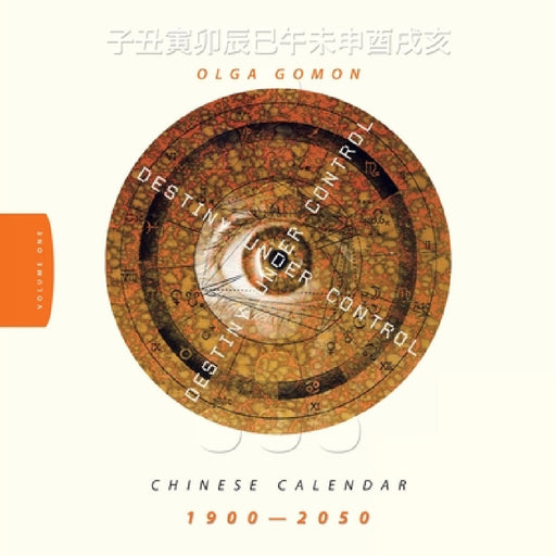 Destiny Under Control Volume 1: Chinese Calendar 1900 - 2050 by Olga Gomon