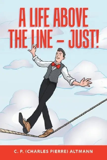 A Life Above the Line - Just! by C. P. (Charles Pierre) Altmann