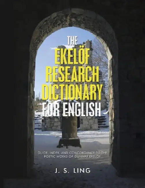 The Ekelöf Research Dictionary for English: Guide, Index, and Concordance to the Poetic Works of Gunnar Ekelöf by J. S. Ling