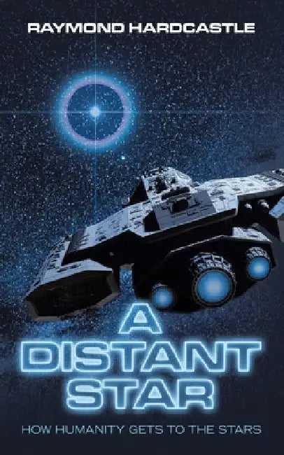A Distant Star: How Humanity Gets to the Stars by Raymond Hardcastle