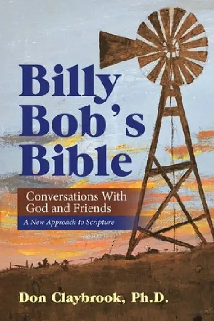 Billy Bob's Bible: Conversations with God and Friends by Don Claybrook