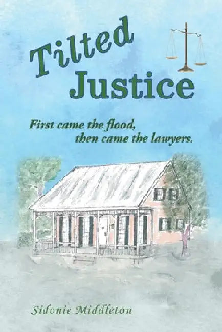 Tilted Justice: First Came the Flood, Then Came the Lawyers. by Sidonie Middleton