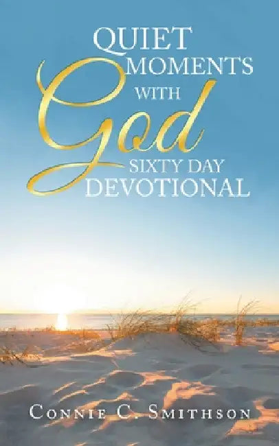 Quiet Moments with God Sixty Day Devotional by Connie C. Smithson