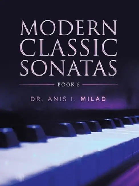 Modern Classic Sonatas: Book 6 by Anis I. Milad