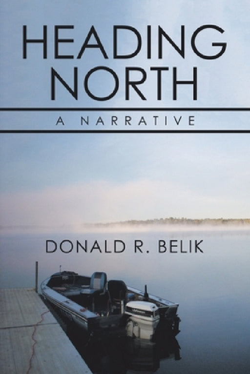 Heading North: A Narrative by Donald R. Belik