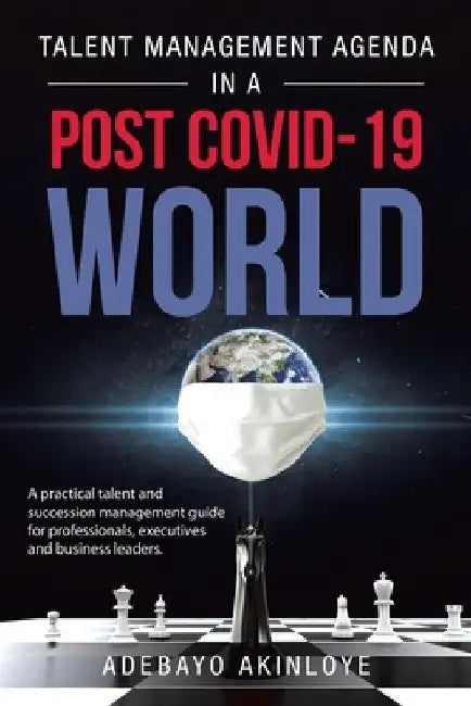 Talent Management Agenda in a Post Covid-19 World: A Practical Talent and Succession Management Guide for Professionals, Executives and Business Leade by Adebayo Akinloye