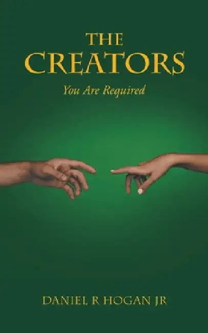 The Creators: You Are Required by Jr. Hogan Daniel R.