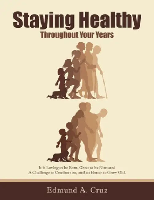 Staying Healthy: Throughout Your Years by Edmund a. Cruz