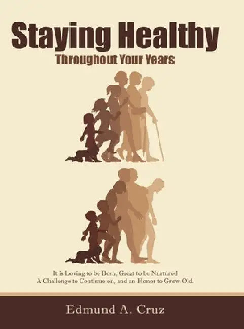Staying Healthy: Throughout Your Years by Edmund a. Cruz