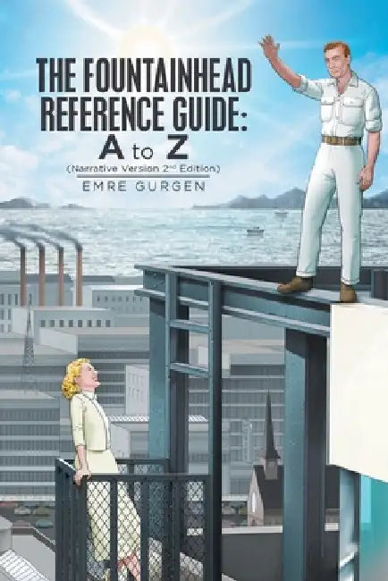 The Fountainhead Reference Guide: a to Z: Narrative Version by Emre Gurgen