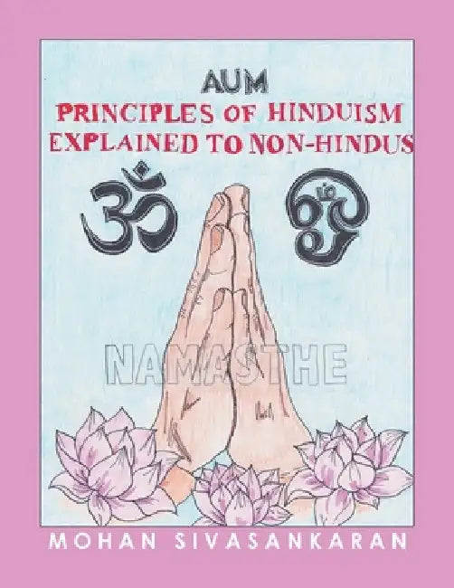 Principles of Hinduism Explained to Non-Hindus by Mohan Sivasankaran