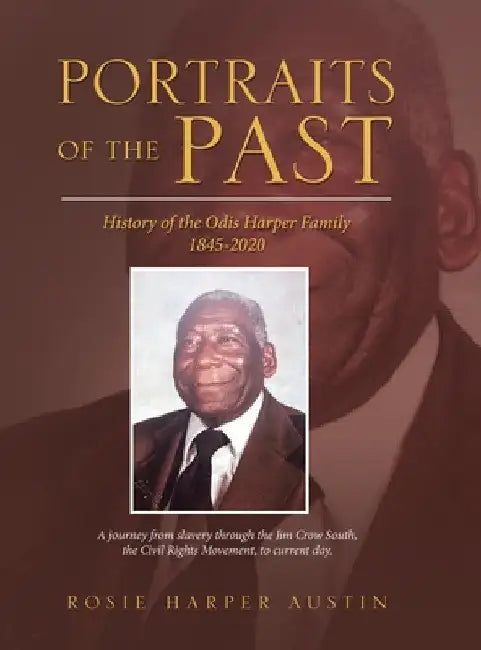 Portraits of the Past: History of the Odis Harper Family 1845-2020 by Rosie Harper Austin