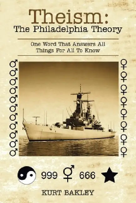 Theism: the Philadelphia Theory: One Word That Answers All Things for All to Know by Kurt Bakley