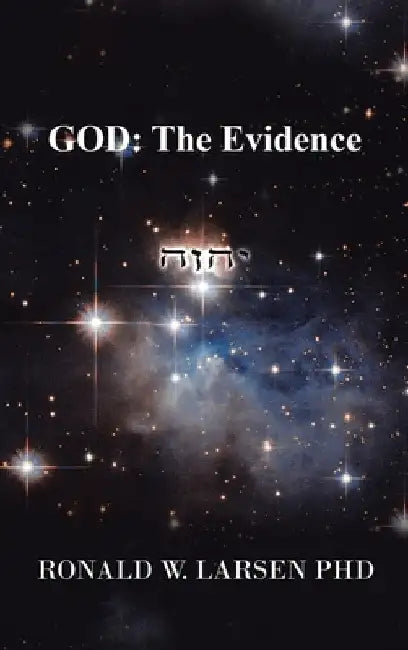 God: the Evidence by Ronald W. Larsen