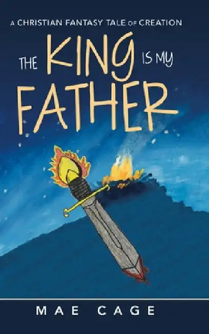 The King Is My Father: A Christian Fantasy Tale of Creation by Mae Cage
