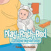 Play-Bath-Bed: A Perfect Day for Baby by Pamela Dicarlantonio