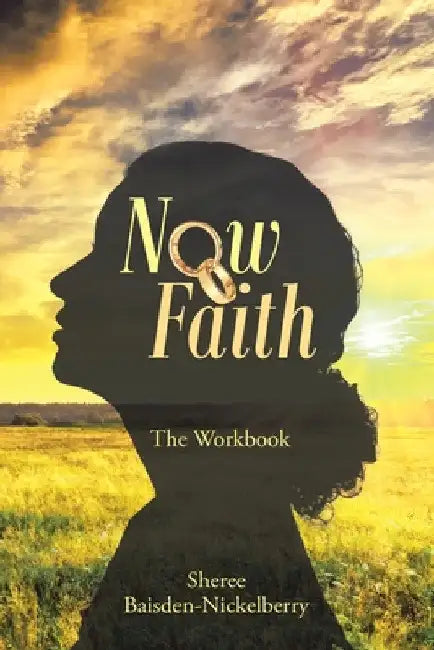 Now Faith: The Workbook by Sheree Baisden-Nickelberry