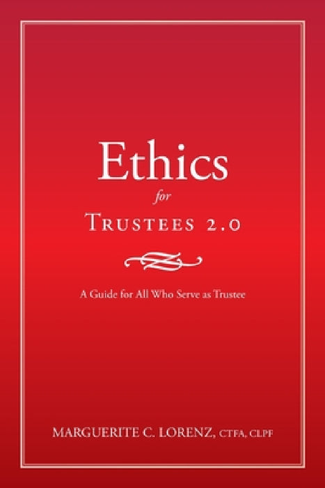 Ethics for Trustees 2.0: A Guide for All Who Serve as Trustee by Marguerite C. Lorenz Ctfa Clpf