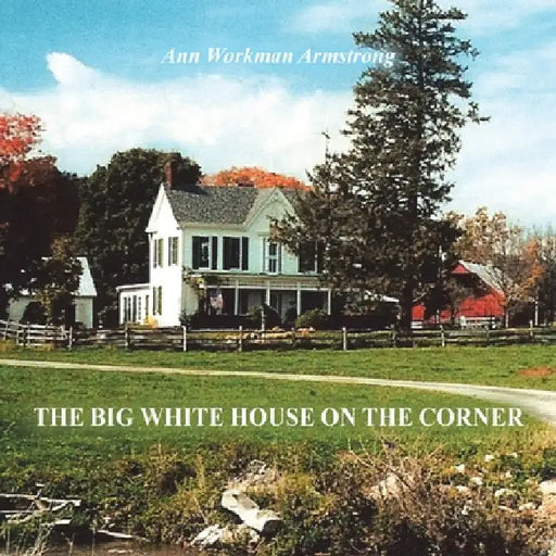 The Big White House on the Corner by Ann Workman Armstrong