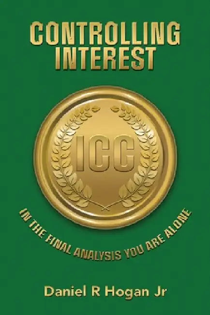 Controlling Interest: In the Final Analysis You Are Alone by Jr. Hogan Daniel R.
