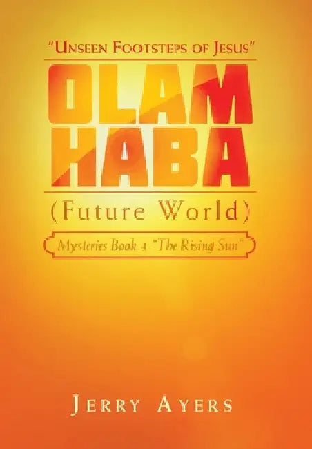 Olam Haba (Future World) Mysteries Book 4-"The Rising Sun": "Unseen Footsteps of Jesus" by Jerry Ayers