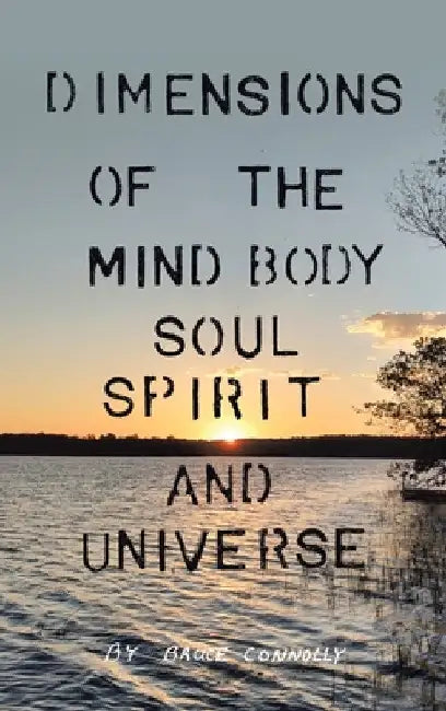 Dimensions of the Mind Body Soul Spirit and Universe by Bruce Connolly