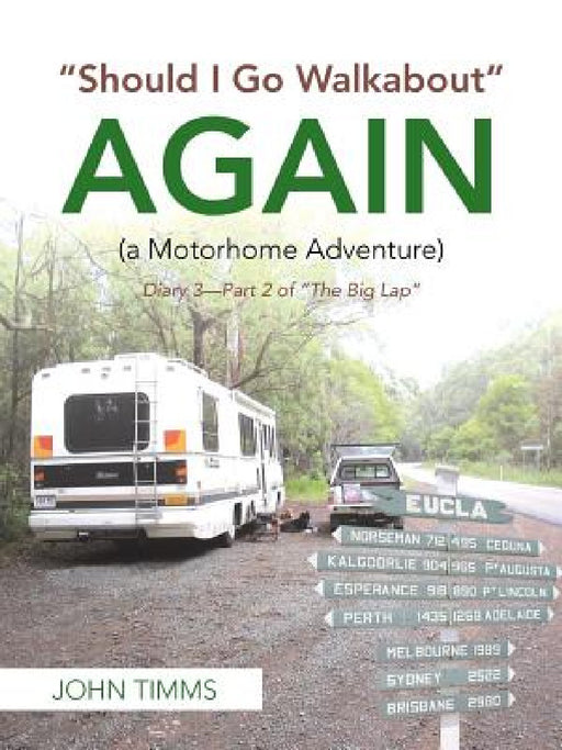 "Should I Go Walkabout" Again (A Motorhome Adventure): Diary 3-Part 2 of "The Big Lap" by John Timms