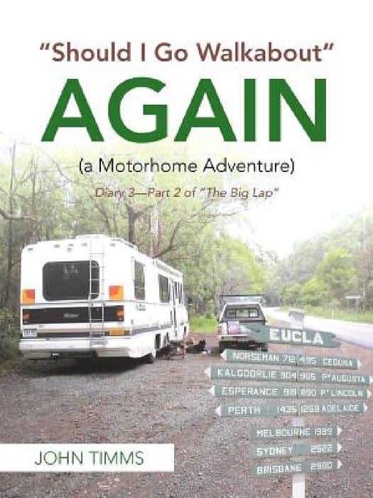 "Should I Go Walkabout" Again (A Motorhome Adventure): Diary 3-Part 2 of "The Big Lap" by John Timms