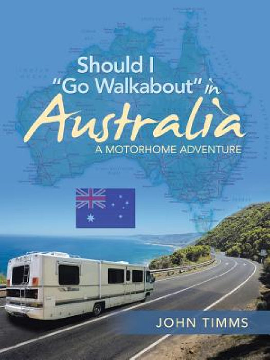 Should I "Go Walkabout" in Australia: A Motorhome Adventure by John Timms