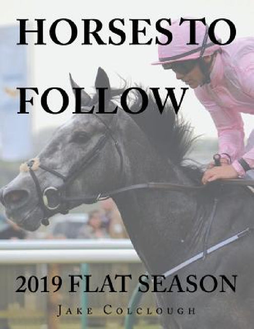 Horses to Follow: 2019 Flat Season by Jake Colclough