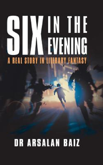 Six in the Evening: A Real Story in Literary Fantasy by Arsalan Baiz