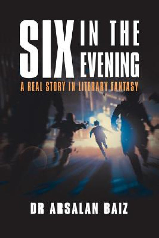 Six in the Evening: A Real Story in Literary Fantasy by Arsalan Baiz