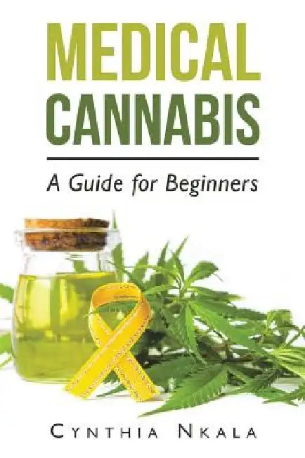 Medical Cannabis: A Guide for Beginners by Cynthia Nkala