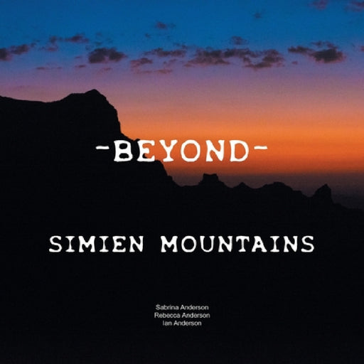 - Beyond -: Simien Mountains by Sabrina Anderson, Rebecca Anderson, Ian Anderson