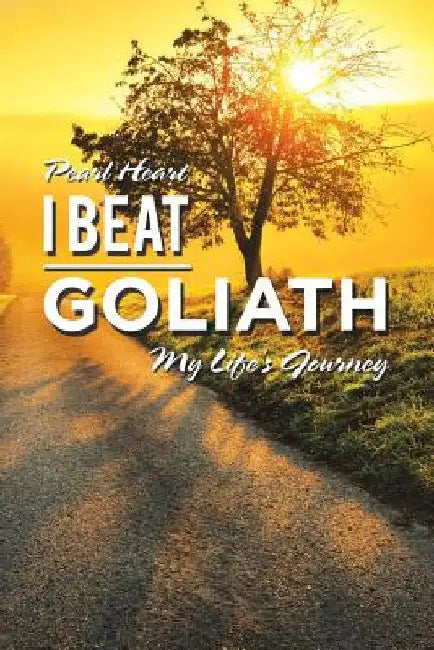 I Beat Goliath: My Life's Journey by Pearl Heart