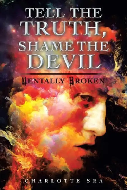 Tell the Truth, Shame the Devil: Mentally Broken by Charlotte Sra