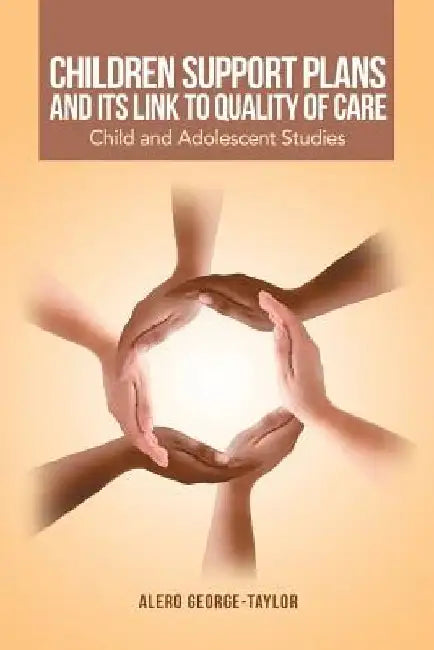 Children Support Plans and Its Link to Quality of Care: Child and Adolescent Studies by Alero George-Taylor